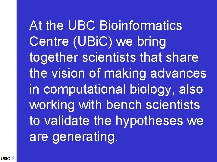 At the UBC Bioinformatics Centre (UBi. C) we bring together scientists that share the