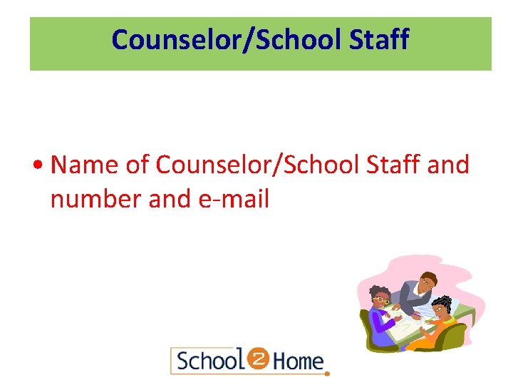 Counselor/School Staff • Name of Counselor/School Staff and number and e-mail 