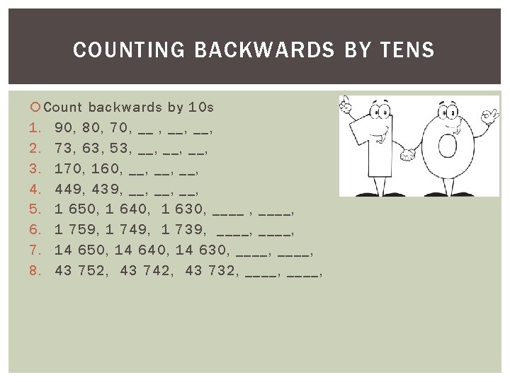 COUNTING BACKWARDS BY TENS Count backwards by 10 s 1. 90, 80, 70, __,