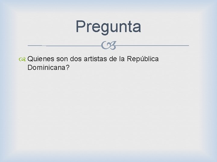 Pregunta Quienes son dos artistas de la República Dominicana? 