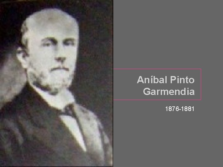 Aníbal Pinto Garmendia 1876 -1881 