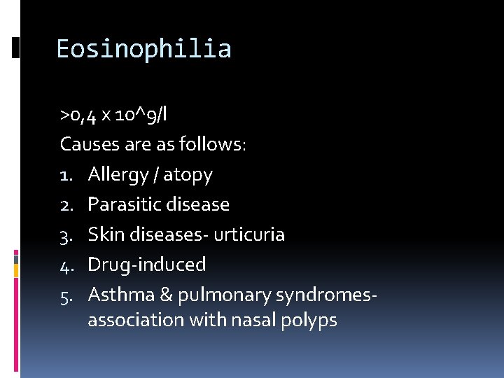 Eosinophilia >0, 4 x 10^9/l Causes are as follows: 1. Allergy / atopy 2.