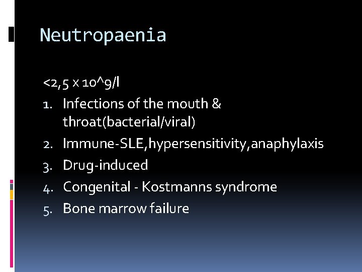 Neutropaenia <2, 5 x 10^9/l 1. Infections of the mouth & throat(bacterial/viral) 2. Immune-SLE,