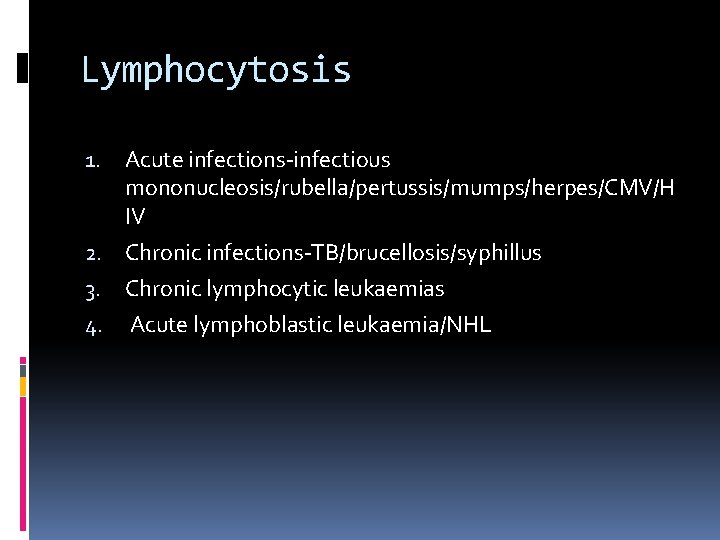 Lymphocytosis Acute infections-infectious mononucleosis/rubella/pertussis/mumps/herpes/CMV/H IV 2. Chronic infections-TB/brucellosis/syphillus 3. Chronic lymphocytic leukaemias 4. Acute