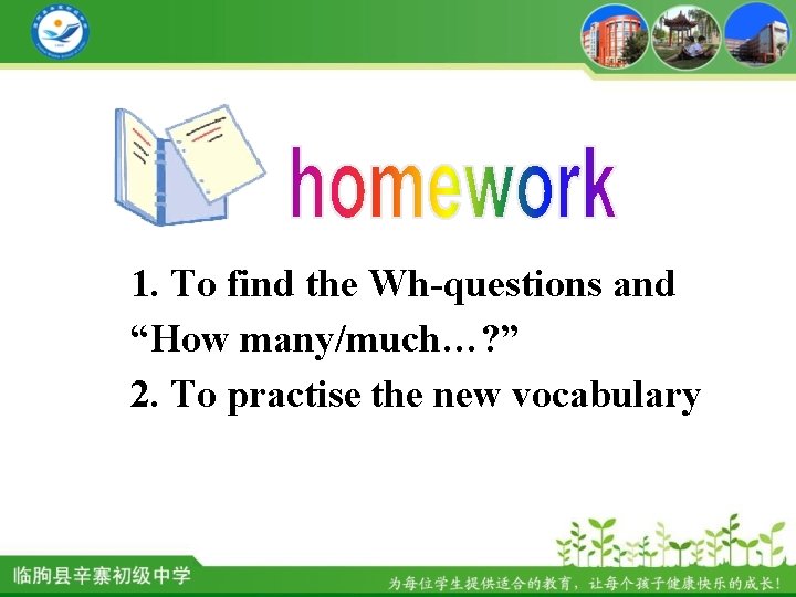 1. To find the Wh-questions and “How many/much…? ” 2. To practise the new