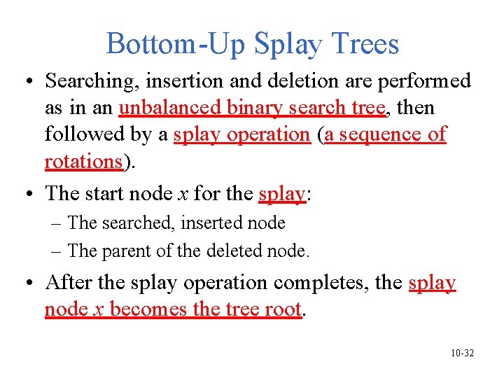 Bottom-Up Splay Trees • Searching, insertion and deletion are performed as in an unbalanced Bottom-Up Splay Trees • Searching, insertion and deletion are performed as in an unbalanced