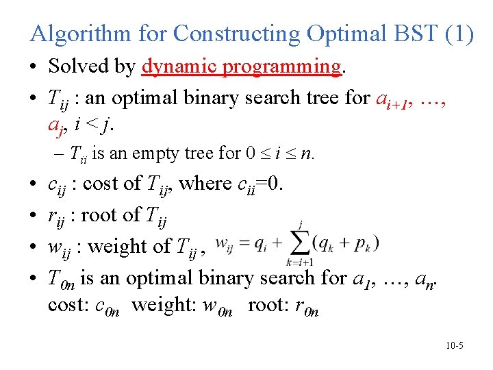 Algorithm for Constructing Optimal BST (1) • Solved by dynamic programming. • Tij : Algorithm for Constructing Optimal BST (1) • Solved by dynamic programming. • Tij :