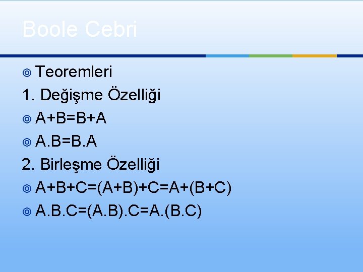 Boole Cebri ¥ Teoremleri 1. Değişme Özelliği ¥ A+B=B+A ¥ A. B=B. A 2.