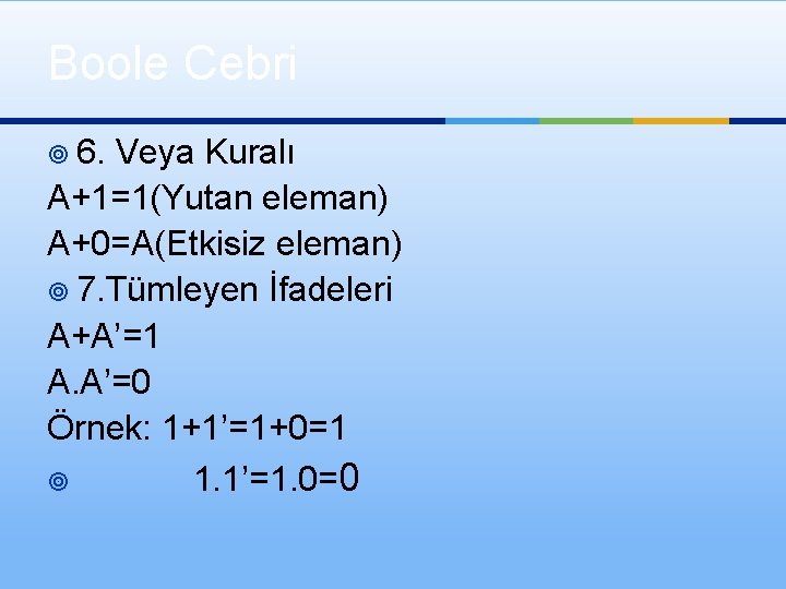 Boole Cebri ¥ 6. Veya Kuralı A+1=1(Yutan eleman) A+0=A(Etkisiz eleman) ¥ 7. Tümleyen İfadeleri