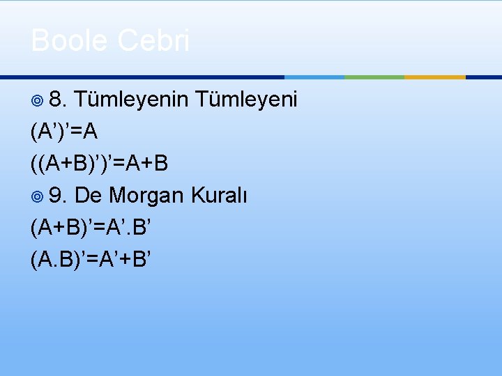 Boole Cebri ¥ 8. Tümleyenin Tümleyeni (A’)’=A ((A+B)’)’=A+B ¥ 9. De Morgan Kuralı (A+B)’=A’.