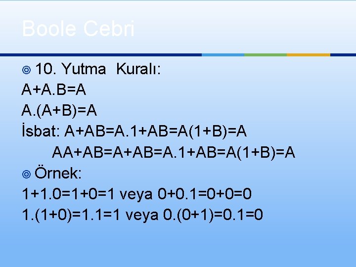 Boole Cebri ¥ 10. Yutma Kuralı: A+A. B=A A. (A+B)=A İsbat: A+AB=A. 1+AB=A(1+B)=A AA+AB=A.