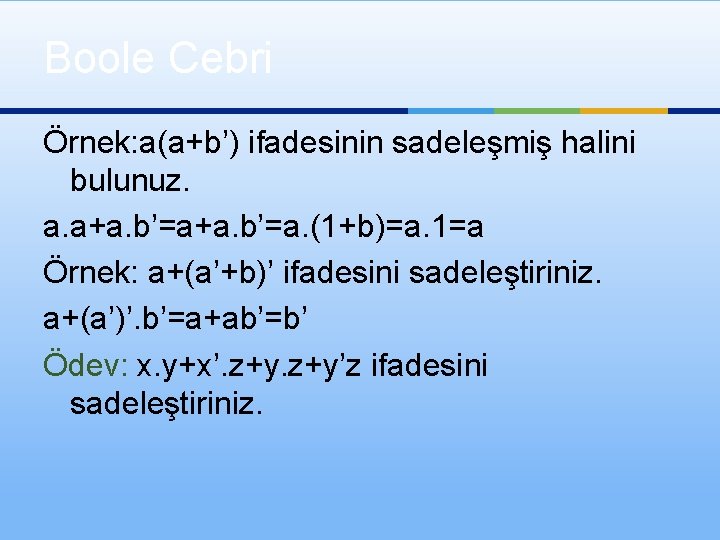 Boole Cebri Örnek: a(a+b’) ifadesinin sadeleşmiş halini bulunuz. a. a+a. b’=a. (1+b)=a. 1=a Örnek: