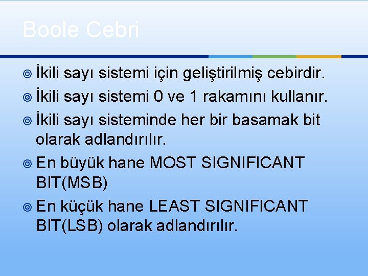 Boole Cebri ¥ İkili sayı sistemi için geliştirilmiş cebirdir. ¥ İkili sayı sistemi 0