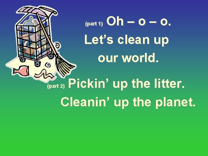 Oh – o. Let’s clean up our world. (part 1) Pickin’ up the litter.