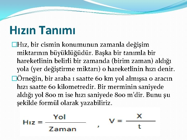 Hızın Tanımı �Hız, bir cismin konumunun zamanla değişim miktarının büyüklüğüdür. Başka bir tanımla bir