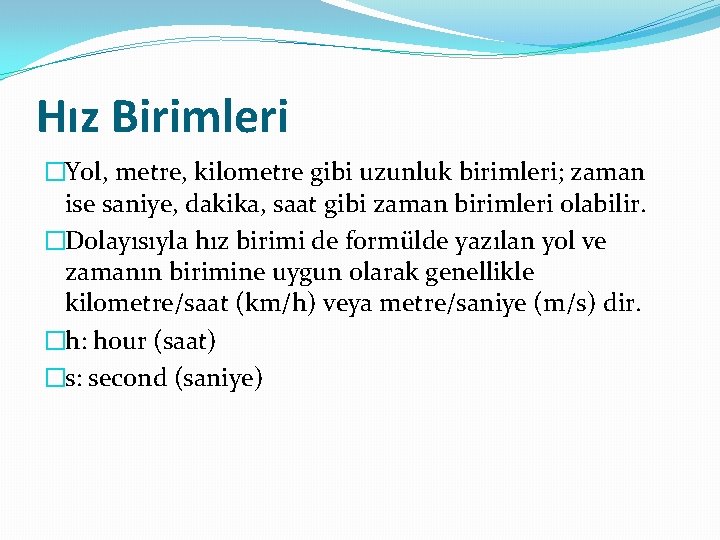 Hız Birimleri �Yol, metre, kilometre gibi uzunluk birimleri; zaman ise saniye, dakika, saat gibi