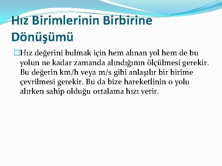Hız Birimlerinin Birbirine Dönüşümü �Hız değerini bulmak için hem alınan yol hem de bu