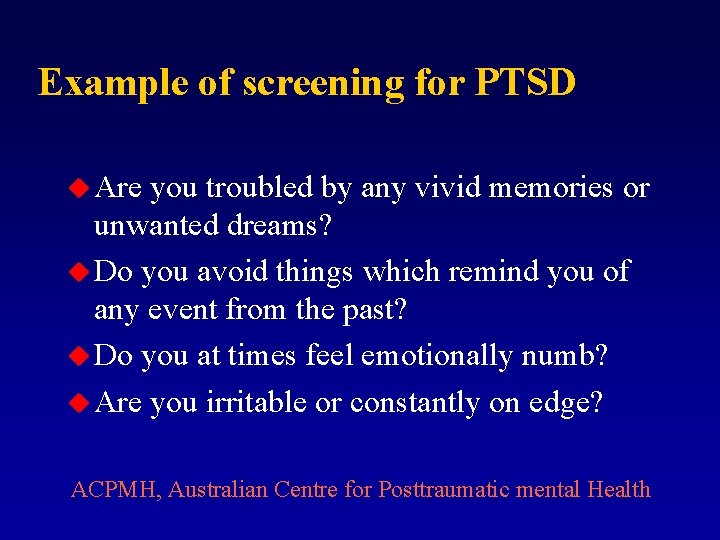 Example of screening for PTSD u Are you troubled by any vivid memories or