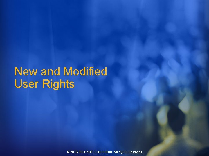 New and Modified User Rights © 2006 Microsoft Corporation. All rights reserved. 