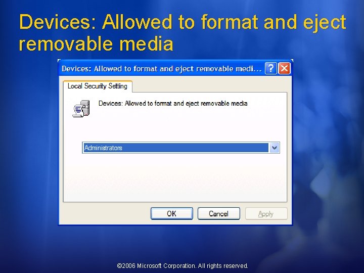 Devices: Allowed to format and eject removable media © 2006 Microsoft Corporation. All rights