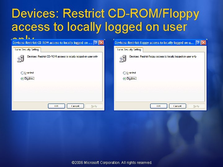 Devices: Restrict CD-ROM/Floppy access to locally logged on user only © 2006 Microsoft Corporation.