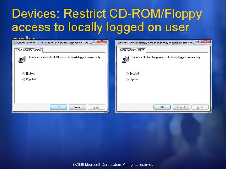 Devices: Restrict CD-ROM/Floppy access to locally logged on user only © 2006 Microsoft Corporation.