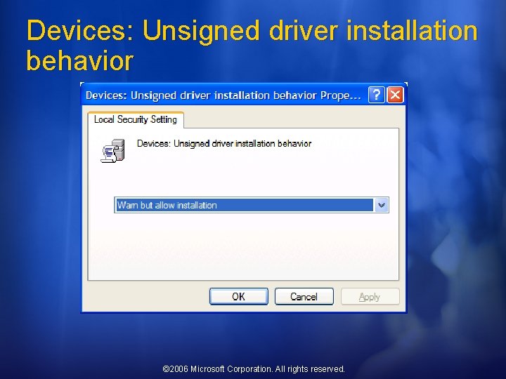 Devices: Unsigned driver installation behavior © 2006 Microsoft Corporation. All rights reserved. 