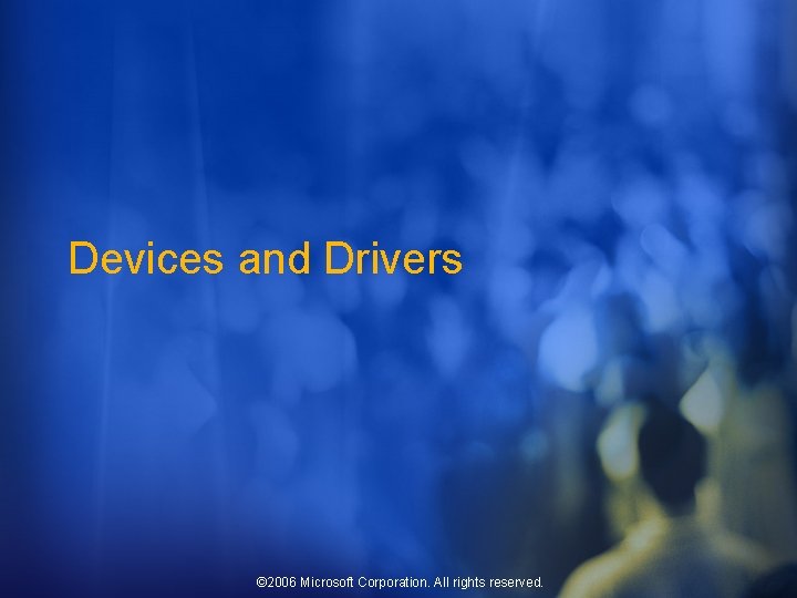 Devices and Drivers © 2006 Microsoft Corporation. All rights reserved. 