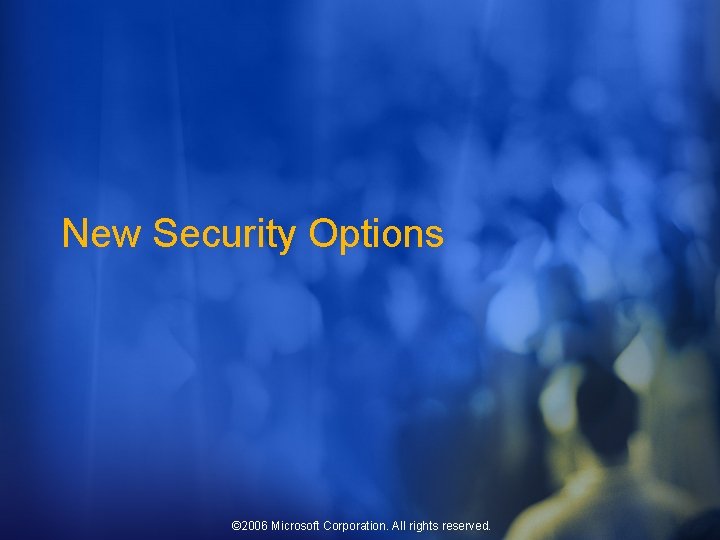 New Security Options © 2006 Microsoft Corporation. All rights reserved. 