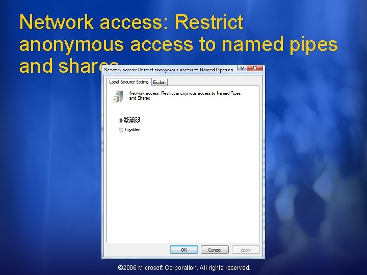 Network access: Restrict anonymous access to named pipes and shares © 2006 Microsoft Corporation.