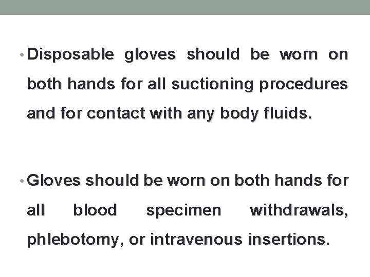  • Disposable gloves should be worn on both hands for all suctioning procedures