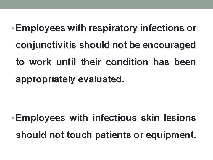  • Employees with respiratory infections or conjunctivitis should not be encouraged to work