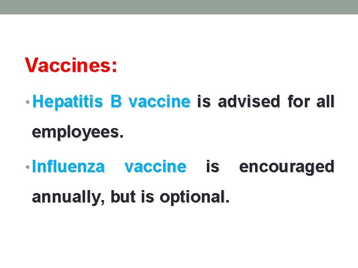 Vaccines: • Hepatitis B vaccine is advised for all employees. • Influenza vaccine is