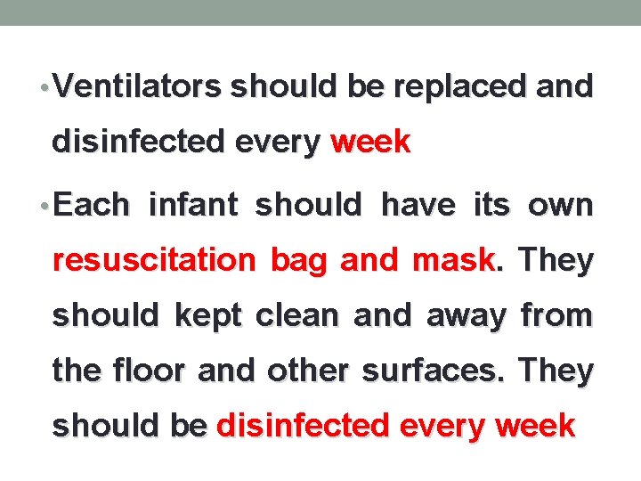  • Ventilators should be replaced and disinfected every week • Each infant should