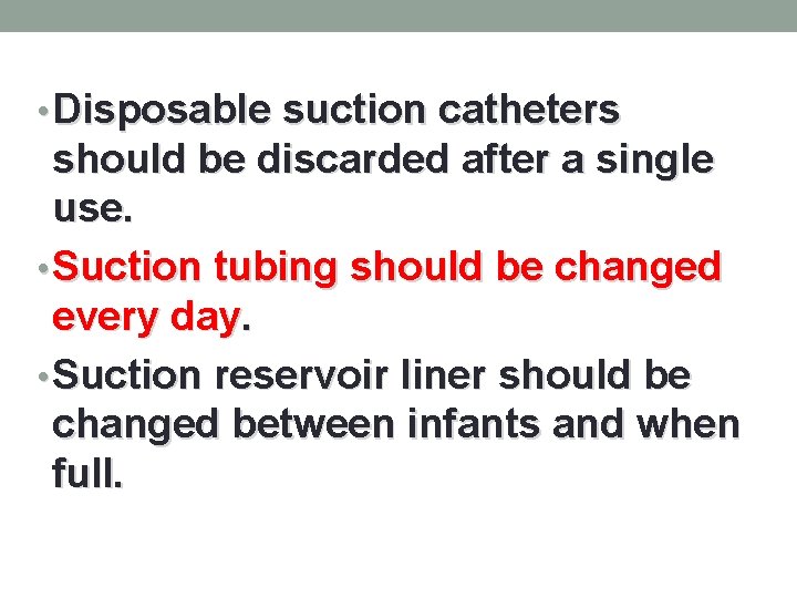  • Disposable suction catheters should be discarded after a single use. • Suction