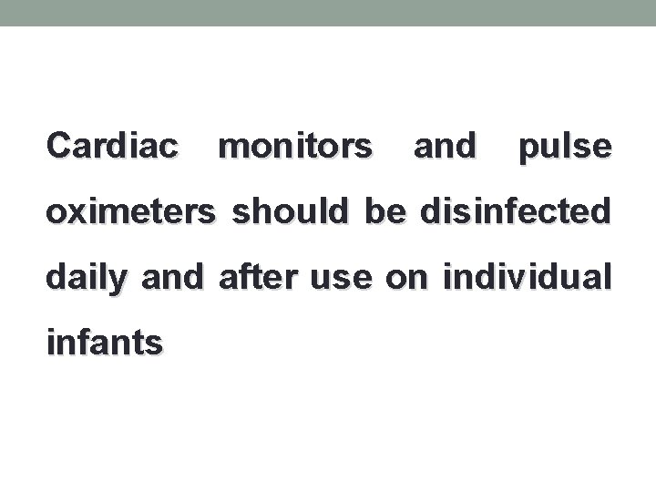 Cardiac monitors and pulse oximeters should be disinfected daily and after use on individual