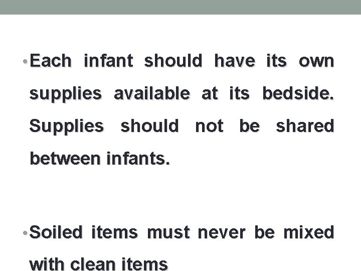  • Each infant should have its own supplies available at its bedside. Supplies