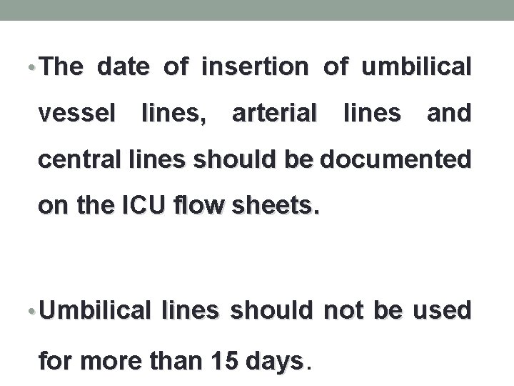  • The date of insertion of umbilical vessel lines, arterial lines and central