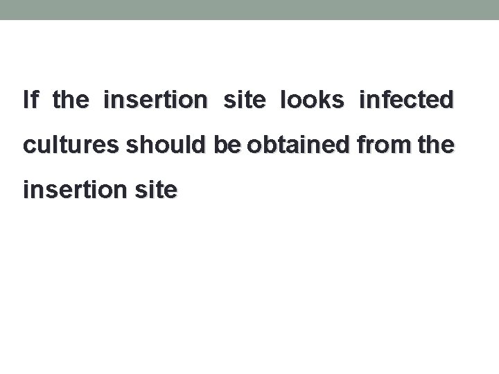If the insertion site looks infected cultures should be obtained from the insertion site