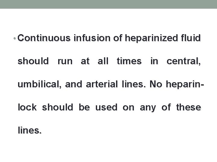  • Continuous infusion of heparinized fluid should run at all times in central,