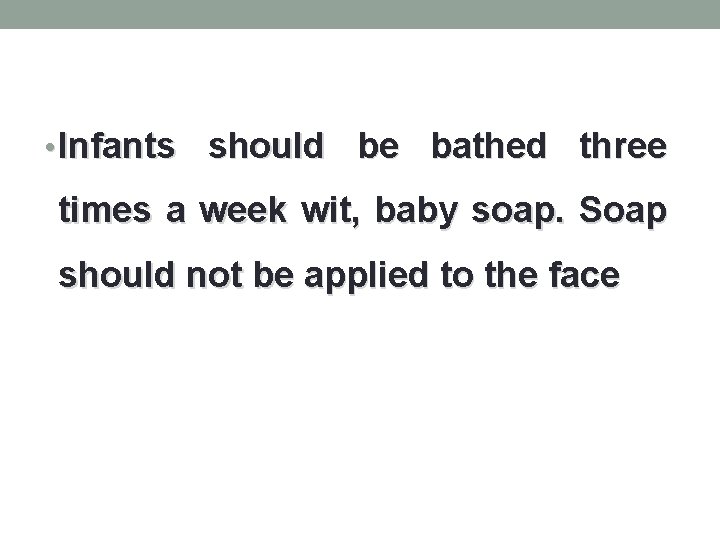  • Infants should be bathed three times a week wit, baby soap. Soap