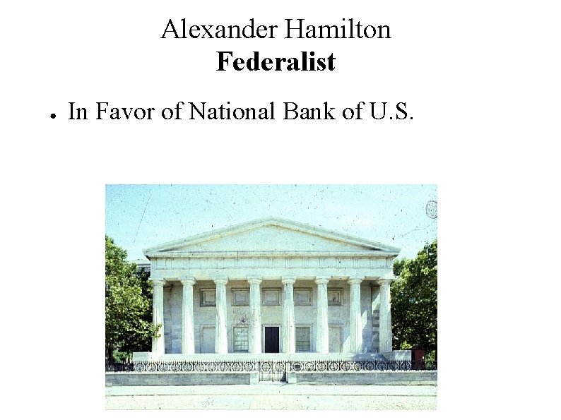 Alexander Hamilton Federalist ● In Favor of National Bank of U. S. 