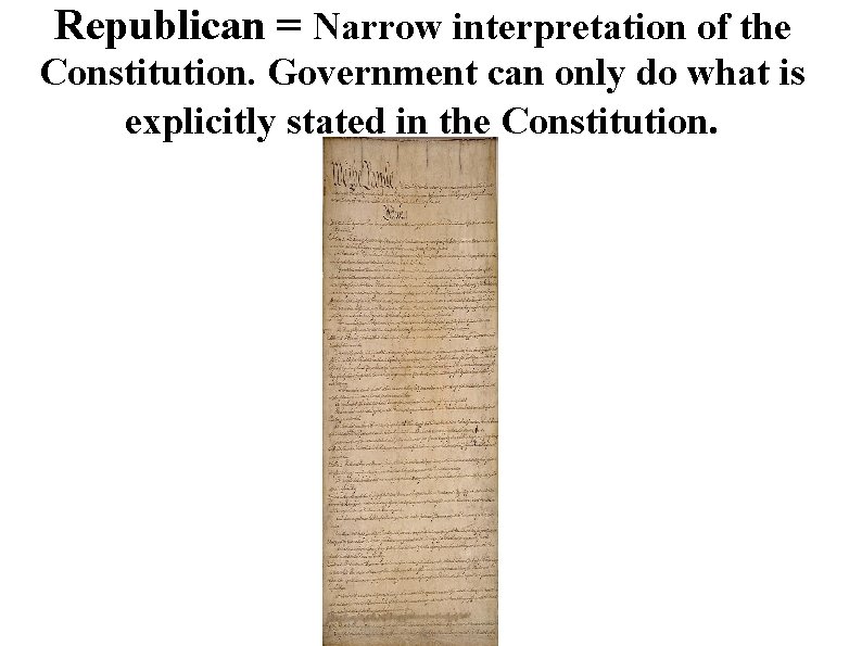 Republican = Narrow interpretation of the Constitution. Government can only do what is explicitly