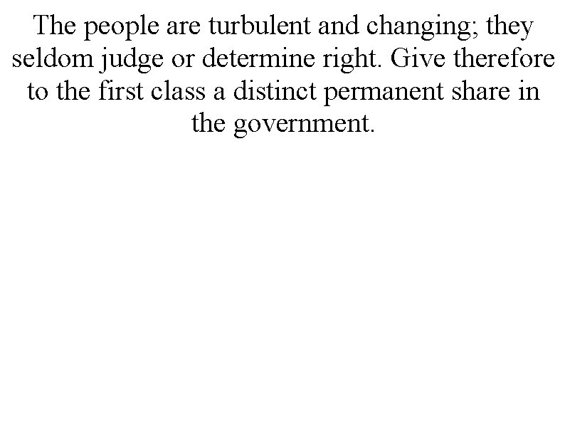 The people are turbulent and changing; they seldom judge or determine right. Give therefore