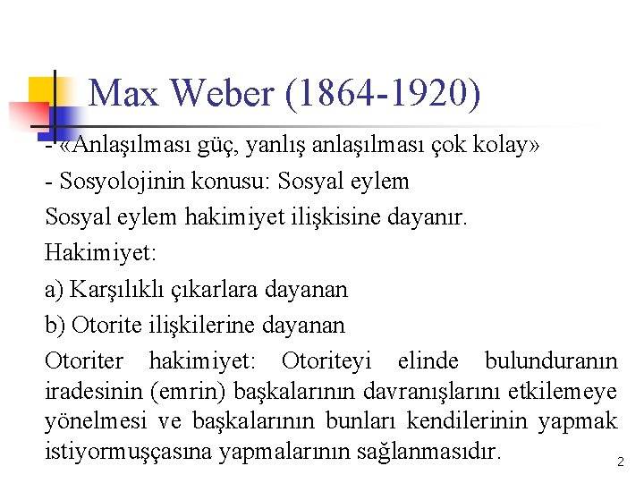 Max Weber (1864 -1920) - «Anlaşılması güç, yanlış anlaşılması çok kolay» - Sosyolojinin konusu:
