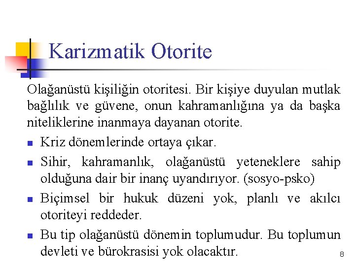 Karizmatik Otorite Olağanüstü kişiliğin otoritesi. Bir kişiye duyulan mutlak bağlılık ve güvene, onun kahramanlığına