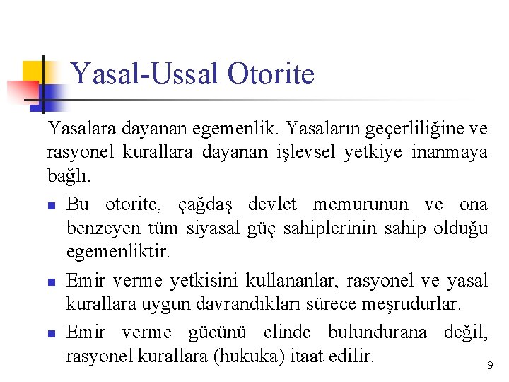 Yasal-Ussal Otorite Yasalara dayanan egemenlik. Yasaların geçerliliğine ve rasyonel kurallara dayanan işlevsel yetkiye inanmaya