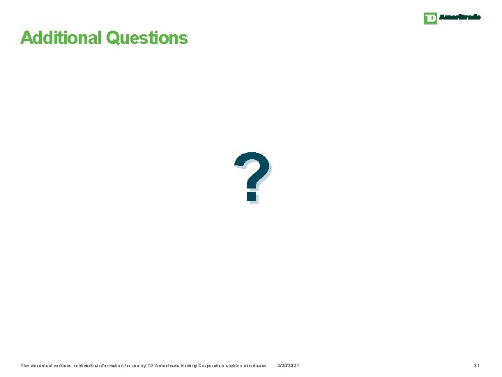 Additional Questions ? This document contains confidential information for use by TD Ameritrade Holding