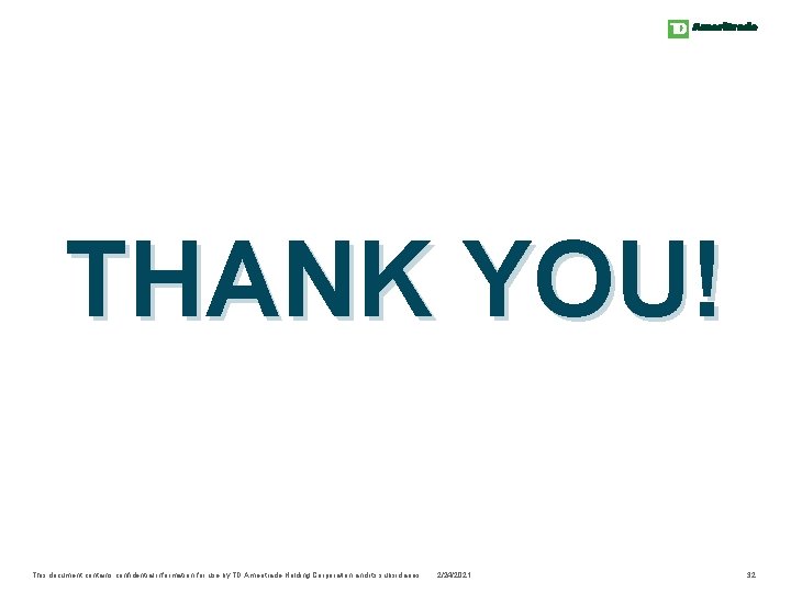 THANK YOU! This document contains confidential information for use by TD Ameritrade Holding Corporation