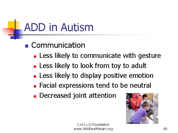 ADD in Autism n Communication n n Less likely to communicate with gesture Less